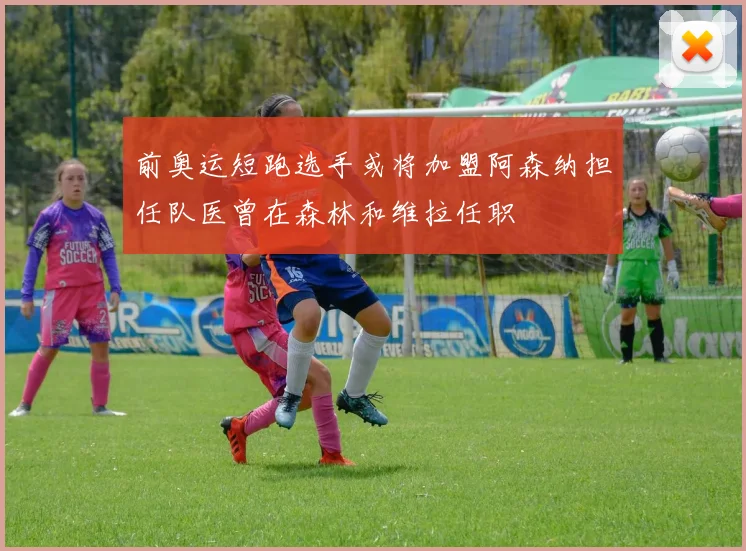 前奥运短跑选手或将加盟阿森纳担任队医曾在森林和维拉任职