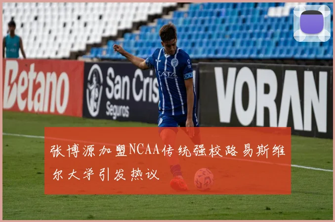 张博源加盟NCAA传统强校路易斯维尔大学引发热议