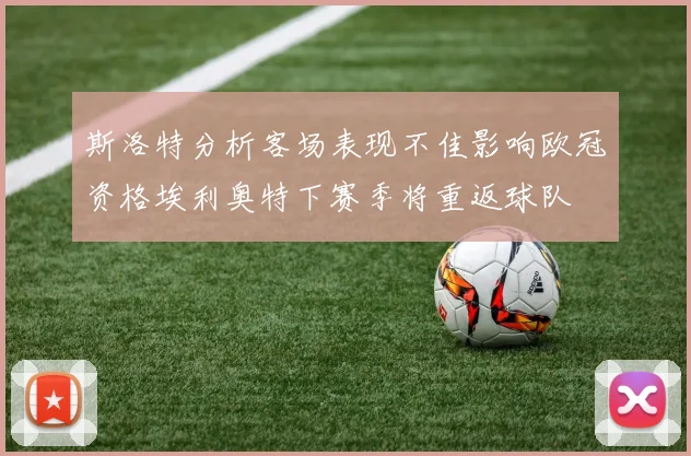斯洛特分析客场表现不佳影响欧冠资格埃利奥特下赛季将重返球队
